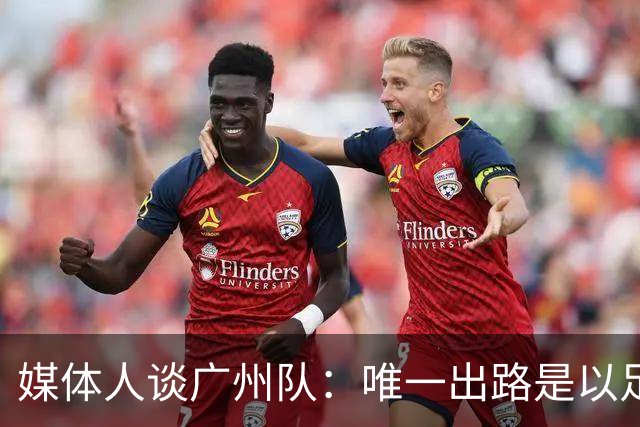 媒体人谈广州队：唯一出路是以足校为班底踢中冠